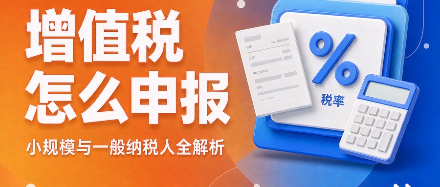 增值税到底怎么报？小规模与一般纳税人全解析（2026最新）